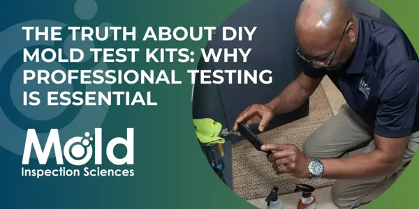 A professional in a black shirt conducts an inspection with mold sampling supplies. Text reads: “The truth about DIY mold test kits: Why professional testing is essential. Mold Inspection Sciences.”.